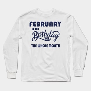 february is my birthday yes the whole month,february birthday Long Sleeve T-Shirt